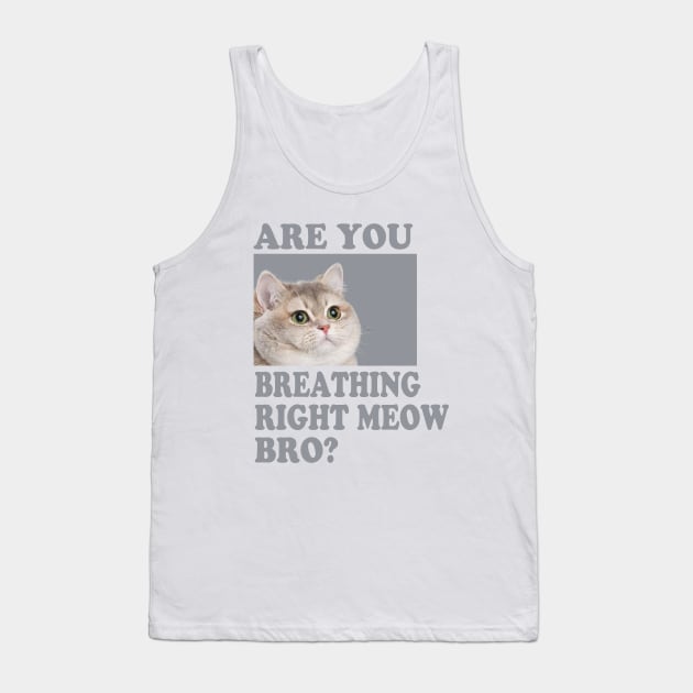 Are you Breathing Right Meow Bro? Tank Top by Electrovista